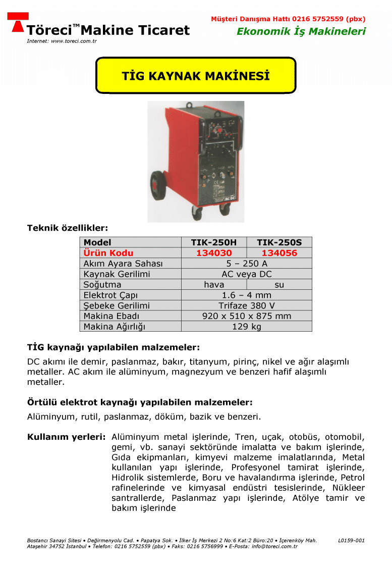 TİG Kaynak Makinası (250 A) TİG kaynağı yapılabilen malzemeler: DC akımı ile demir, paslanmaz, bakır, titanyum, pirinç, nikel ve ağır alaşımlı metal.